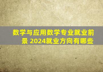 数学与应用数学专业就业前景 2024就业方向有哪些