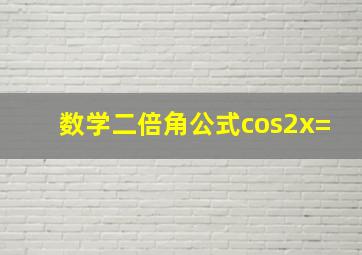 数学二倍角公式cos2x=(