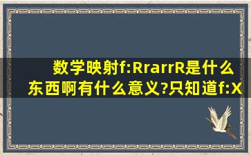 数学映射f:R→R是什么东西啊,有什么意义?只知道f:X→Y