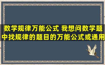 数学规律万能公式 我想问数学题中找规律的题目的万能公式或通用...