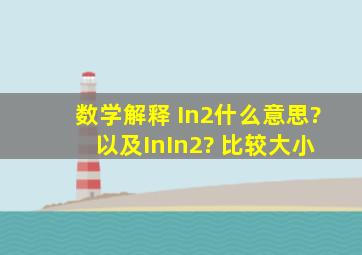 数学解释 In2什么意思? 以及In(In2)? 比较大小