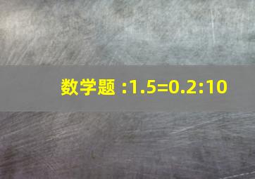 数学题( ):1.5=0.2:10