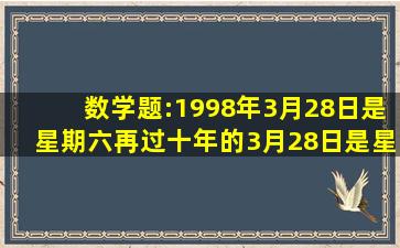 数学题:1998年3月28日是星期六,再过十年的3月28日是星期( )?