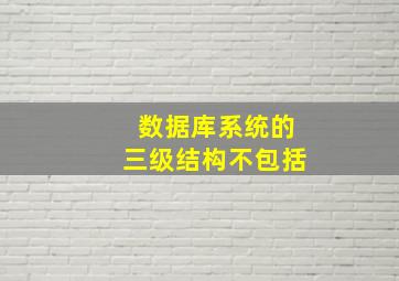 数据库系统的三级结构不包括