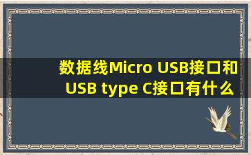 数据线Micro USB接口和USB type C接口有什么区别?