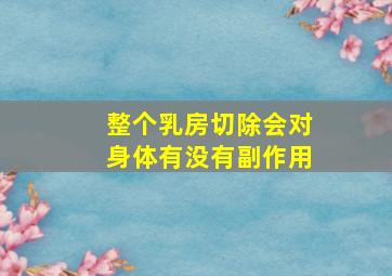 整个乳房切除会对身体有没有副作用