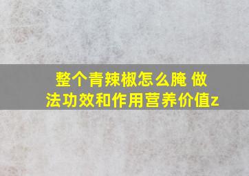 整个青辣椒怎么腌 做法,功效和作用,营养价值z