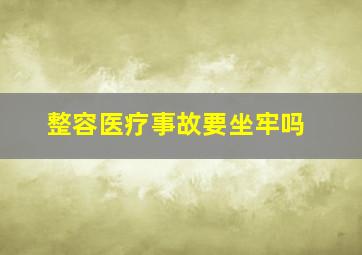 整容医疗事故要坐牢吗