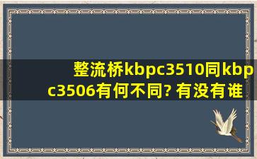 整流桥kbpc3510同kbpc3506有何不同?, 有没有谁知道