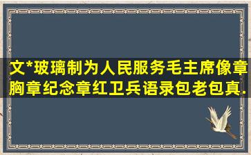 文*玻璃制为人民服务毛主席像章胸章纪念章红卫兵语录包老包真...