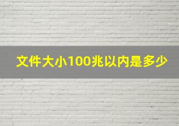 文件大小100兆以内是多少