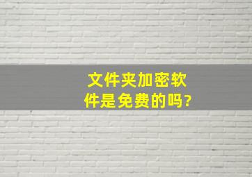 文件夹加密软件是免费的吗?