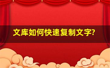 文库如何快速复制文字?