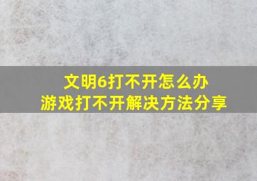 文明6打不开怎么办 游戏打不开解决方法分享