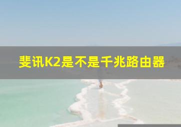 斐讯K2是不是千兆路由器