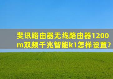 斐讯路由器无线路由器1200m双频千兆智能k1怎样设置?