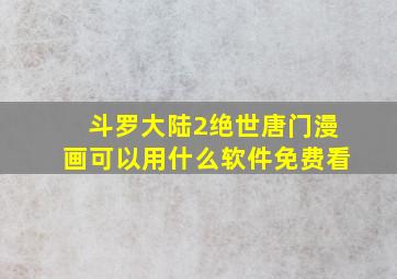 斗罗大陆2绝世唐门漫画可以用什么软件免费看