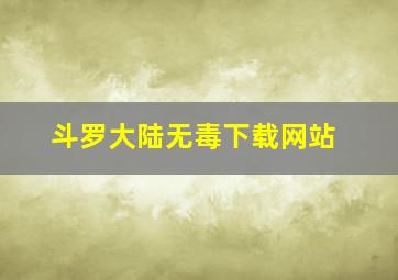 斗罗大陆无毒下载网站