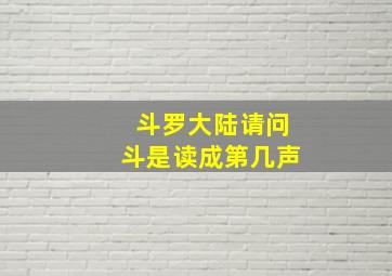 斗罗大陆请问斗是读成第几声