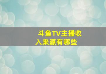 斗鱼TV主播收入来源有哪些 