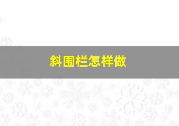 斜围栏怎样做