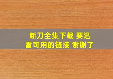 断刀全集下载 要迅雷可用的链接 谢谢了