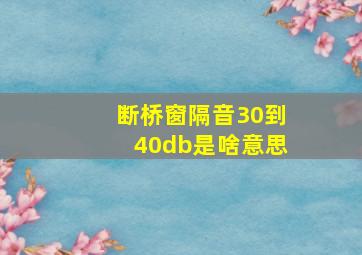 断桥窗隔音30到40db是啥意思