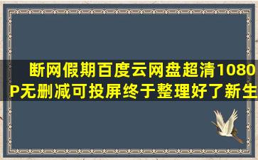 断网假期百度云网盘超清1080P无删减可投屏终于整理好了【新生事物吧...