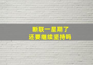 断联一星期了,还要继续坚持吗