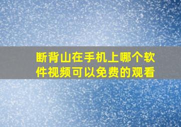 断背山在手机上哪个软件视频可以免费的观看