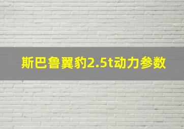 斯巴鲁翼豹2.5t动力参数