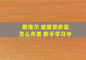 斯维尔 坡屋顶折梁怎么布置 新手学习中