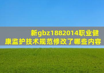 新gbz1882014职业健康监护技术规范修改了哪些内容