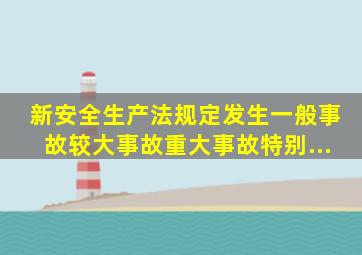 新《安全生产法》规定,发生一般事故、较大事故、重大事故、特别...