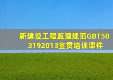 新《建设工程监理规范》GBT503192013宣贯培训课件 