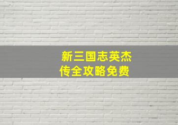 新三国志英杰传全攻略(免费) 