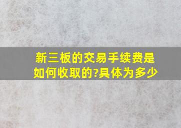 新三板的交易手续费是如何收取的?具体为多少