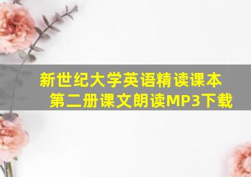 新世纪大学英语精读课本第二册课文朗读MP3下载