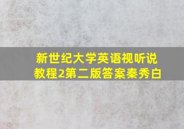 新世纪大学英语视听说教程2第二版答案(秦秀白)