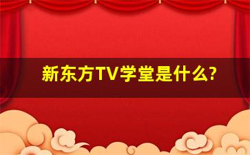 新东方TV学堂是什么?