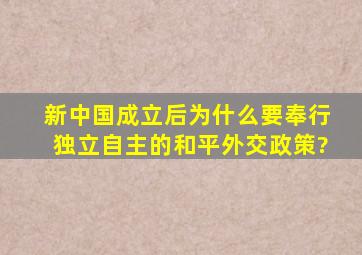 新中国成立后,为什么要奉行独立自主的和平外交政策?