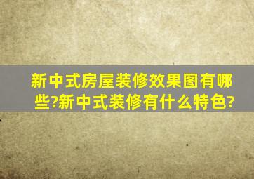 新中式房屋装修效果图有哪些?新中式装修有什么特色?