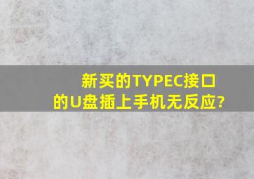 新买的TYPEC接口的U盘,插上手机无反应?