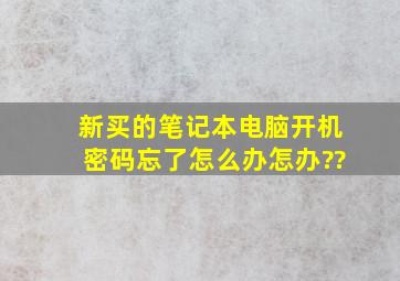 新买的笔记本电脑开机密码忘了,怎么办怎办??