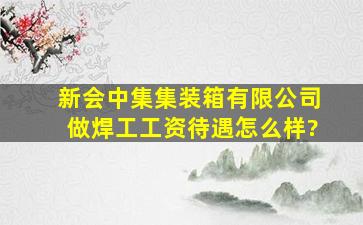 新会中集集装箱有限公司做焊工工资待遇怎么样?