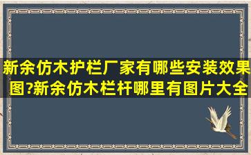 新余仿木护栏厂家有哪些安装效果图?新余仿木栏杆哪里有图片大全图集