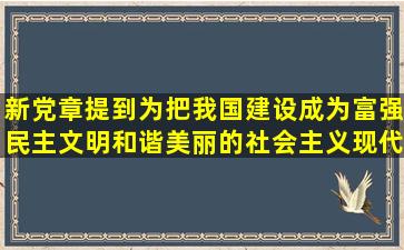 新党章提到为把我国建设成为富强民主文明和谐美丽的社会主义现代化...