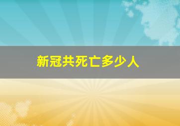 新冠共死亡多少人