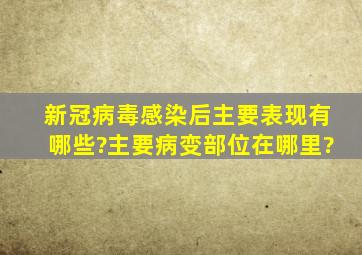 新冠病毒感染后,主要表现有哪些?主要病变部位在哪里?