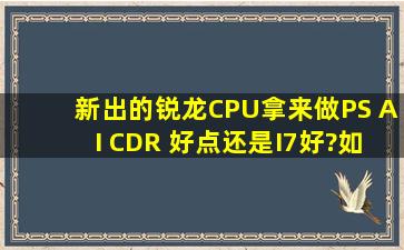 新出的锐龙CPU拿来做PS AI CDR 好点还是I7好?如果编程是AMD好...